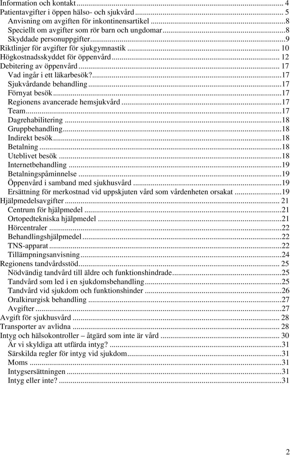 ... 17 Sjukvårdande behandling... 17 Förnyat besök... 17 Regionens avancerade hemsjukvård... 17 Team... 17 Dagrehabilitering... 18 Gruppbehandling... 18 Indirekt besök... 18 Betalning.
