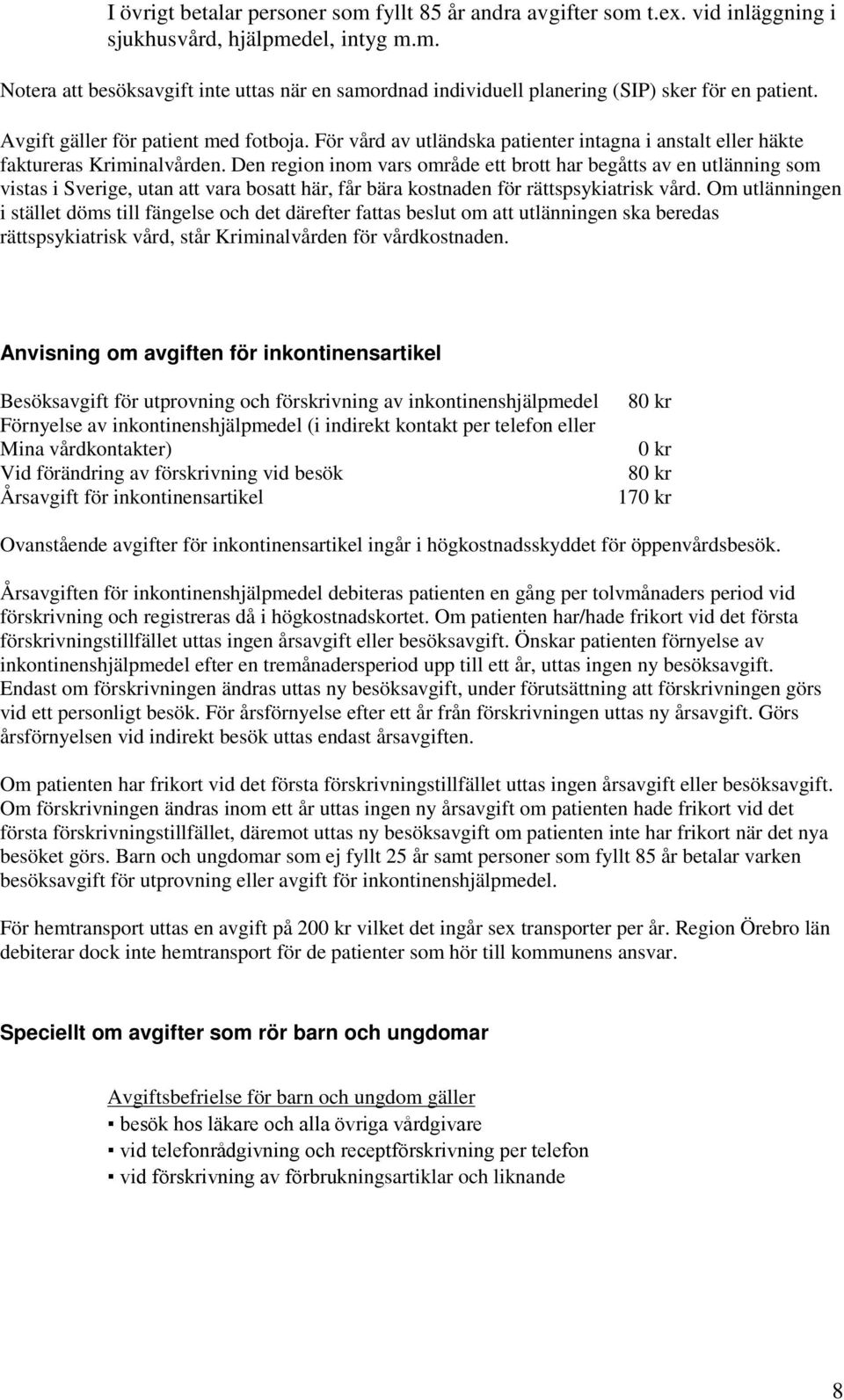 Den region inom vars område ett brott har begåtts av en utlänning som vistas i Sverige, utan att vara bosatt här, får bära kostnaden för rättspsykiatrisk vård.
