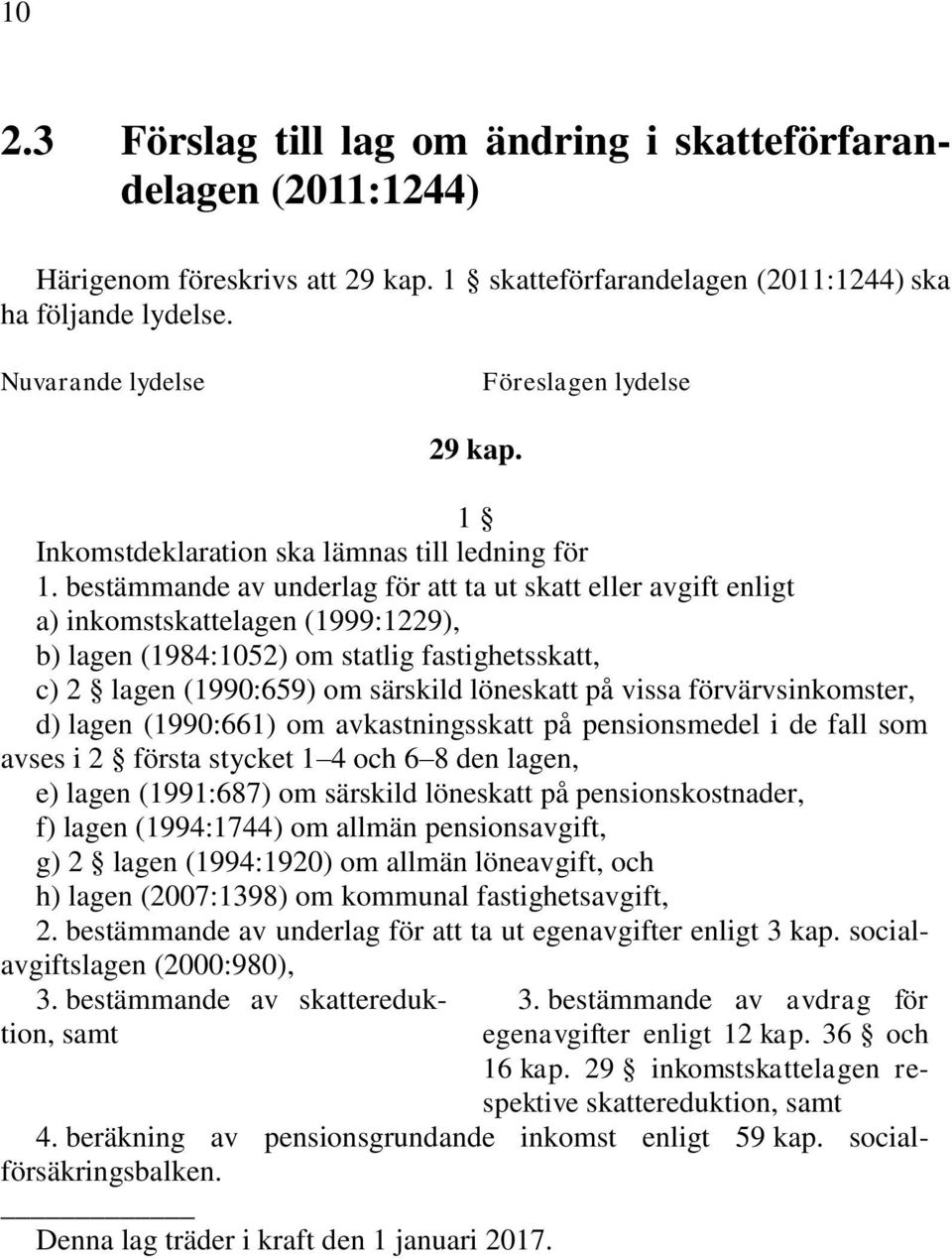 bestämmande av underlag för att ta ut skatt eller avgift enligt a) inkomstskattelagen (1999:1229), b) lagen (1984:1052) om statlig fastighetsskatt, c) 2 lagen (1990:659) om särskild löneskatt på