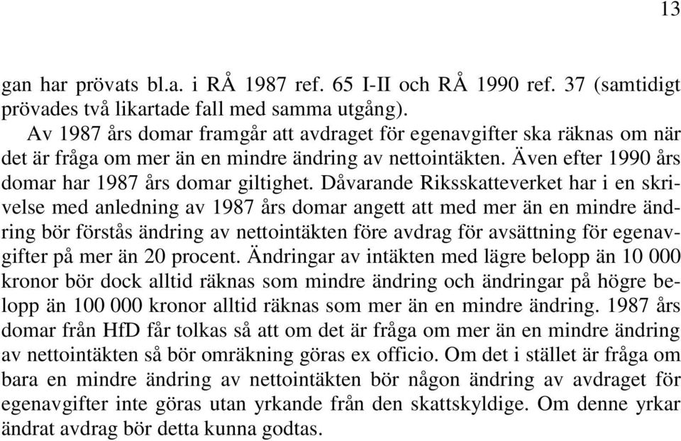 Dåvarande Riksskatteverket har i en skrivelse med anledning av 1987 års domar angett att med mer än en mindre ändring bör förstås ändring av nettointäkten före avdrag för avsättning för egenavgifter