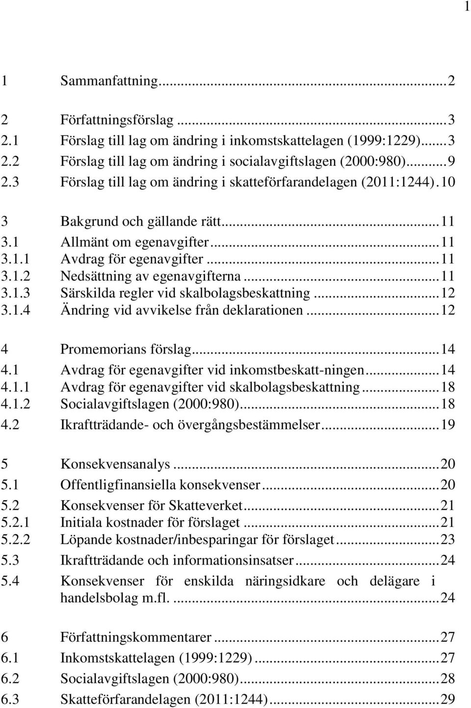 .. 11 3.1.3 Särskilda regler vid skalbolagsbeskattning... 12 3.1.4 Ändring vid avvikelse från deklarationen... 12 4 Promemorians förslag... 14 4.1 Avdrag för egenavgifter vid inkomstbeskatt-ningen.