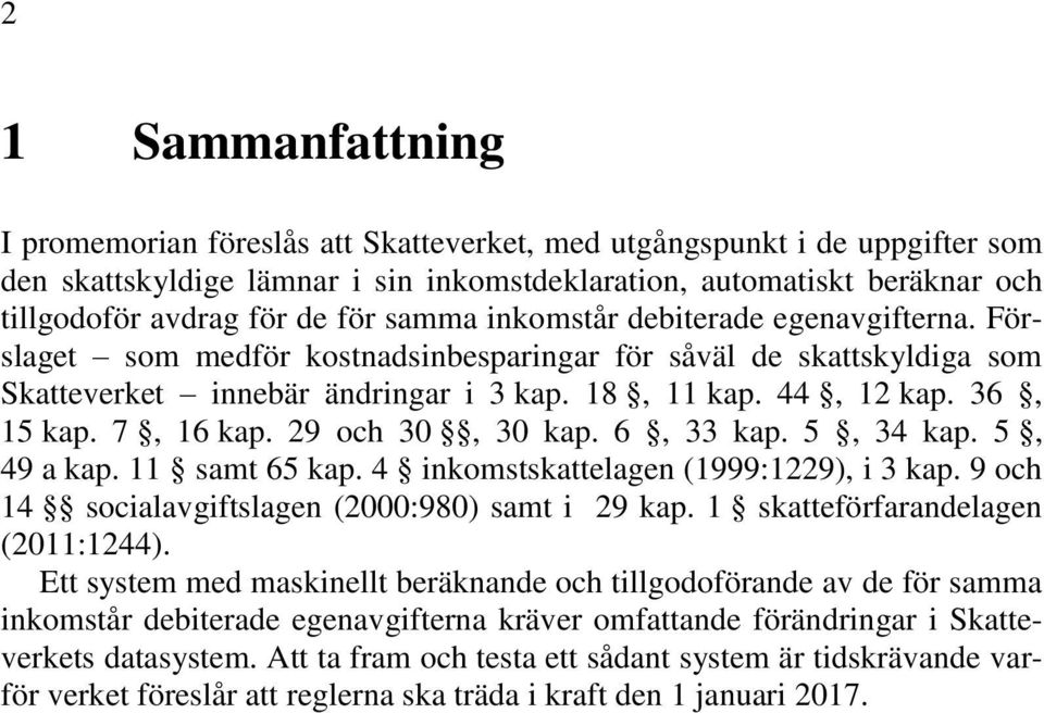 7, 16 kap. 29 och 30, 30 kap. 6, 33 kap. 5, 34 kap. 5, 49 a kap. 11 samt 65 kap. 4 inkomstskattelagen (1999:1229), i 3 kap. 9 och 14 socialavgiftslagen (2000:980) samt i 29 kap.