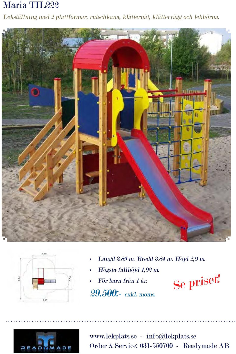 Längd 3.89 m. Bredd 3.84 m. Höjd 2,9 m.
