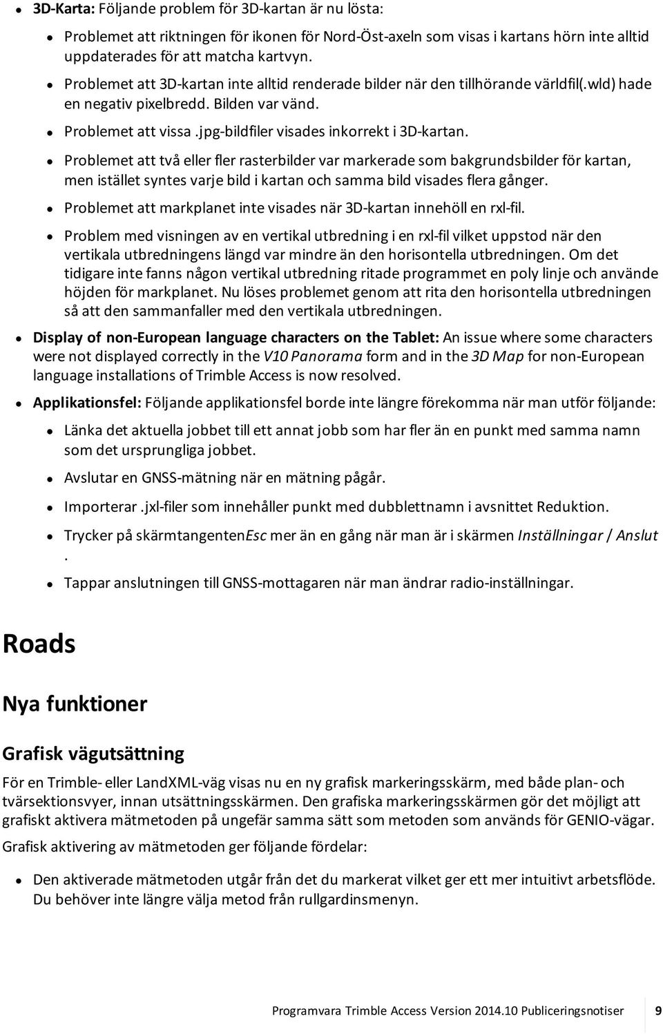 Problemet att två eller fler rasterbilder var markerade som bakgrundsbilder för kartan, men istället syntes varje bild i kartan och samma bild visades flera gånger.