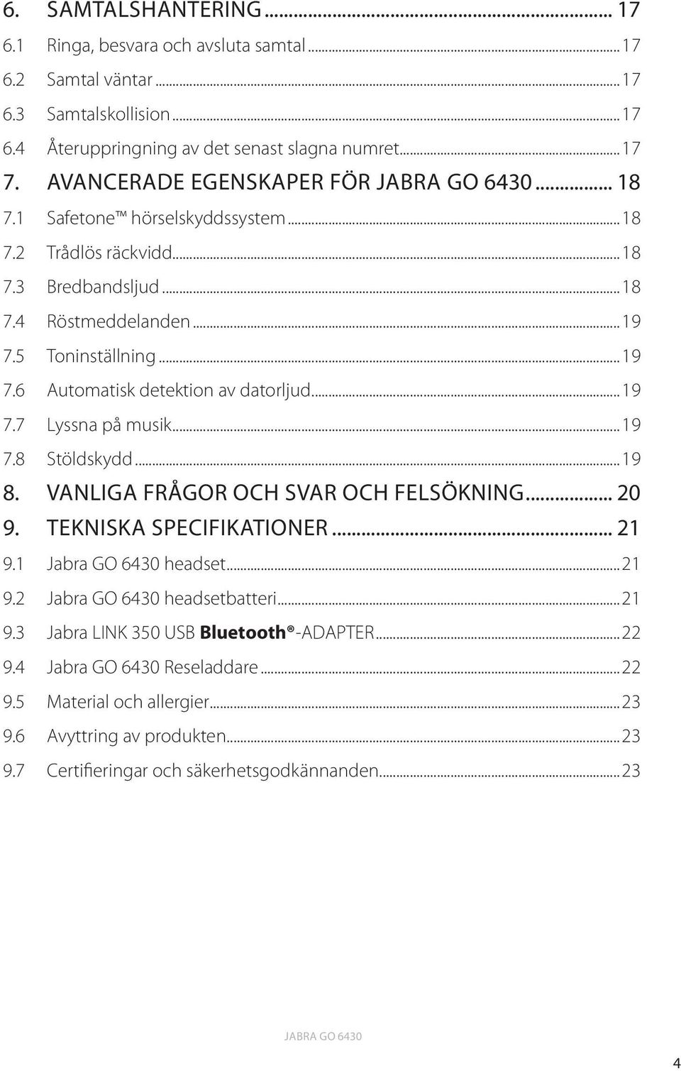 ..19 7.7 Lyssna på musik...19 7.8 Stöldskydd...19 8. Vanliga frågor och svar och Felsökning... 20 9. Tekniska specifikationer... 21 9.1 Jabra GO 6430 headset...21 9.2 Jabra GO 6430 headsetbatteri.