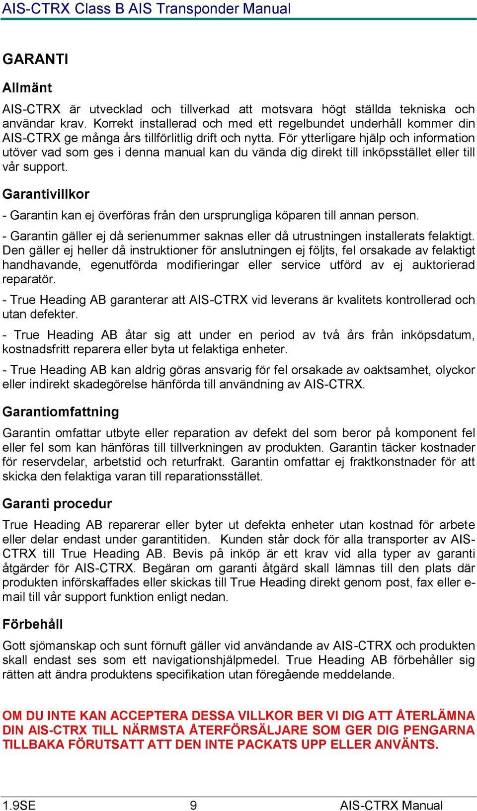 För ytterligare hjälp och information utöver vad som ges i denna manual kan du vända dig direkt till inköpsstället eller till vår support.
