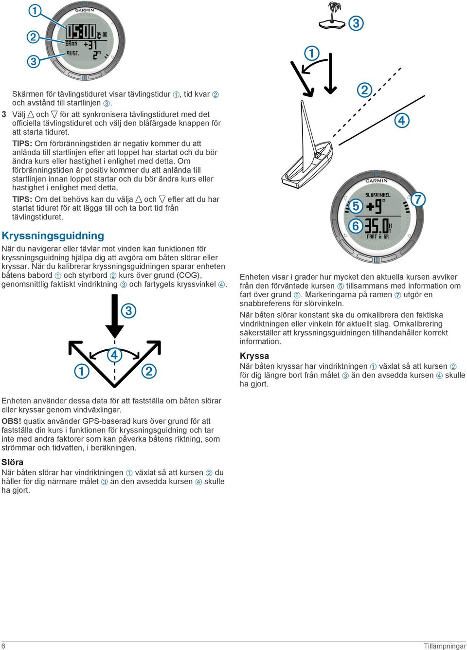 TIPS: Om förbränningstiden är negativ kommer du att anlända till startlinjen efter att loppet har startat och du bör ändra kurs eller hastighet i enlighet med detta.