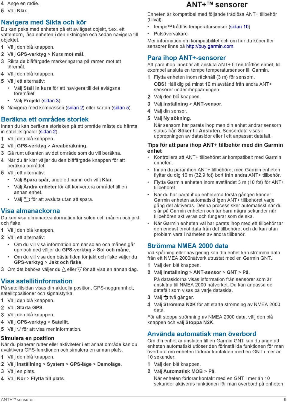 5 Välj ett alternativ: Välj Ställ in kurs för att navigera till det avlägsna föremålet. Välj Projekt (sidan 3). 6 Navigera med kompassen (sidan 2) eller kartan (sidan 5).