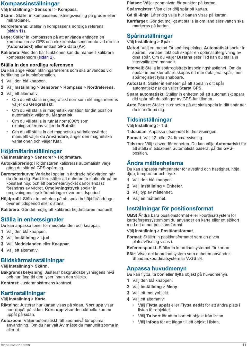 Läge: Ställer in kompassen på att använda antingen en kombination av GPS och elektroniska sensordata vid rörelse (Automatiskt) eller endast GPS-data (Av).