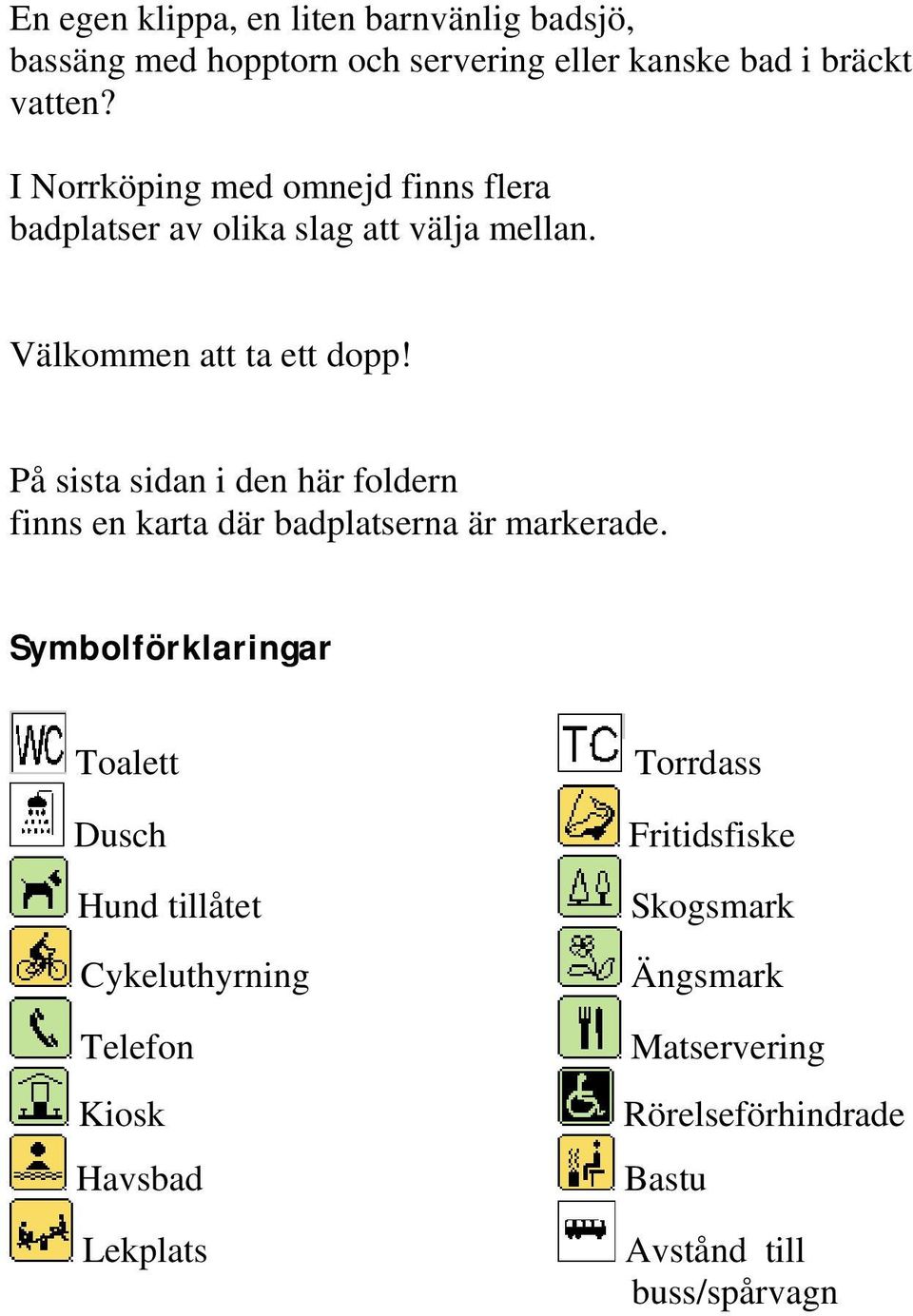 På sista sidan i den här foldern finns en karta där badplatserna är markerade.