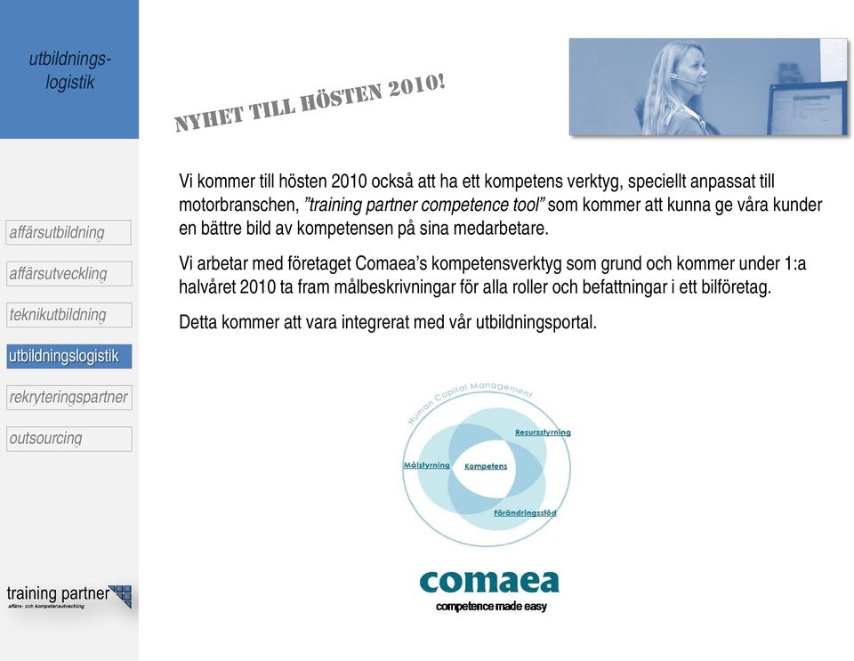 Vi arbetar med företaget Comaea s kompetensverktyg som grund och kommer under 1:a halvåret 2010 ta fram