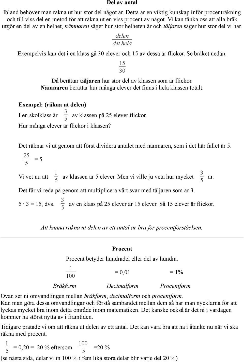 delen det hela Exempelvis kan det i en klass gå 0 elever och av dessa är flickor. Se bråket nedan. 0 Då berättar täljaren hur stor del av klassen som är flickor.