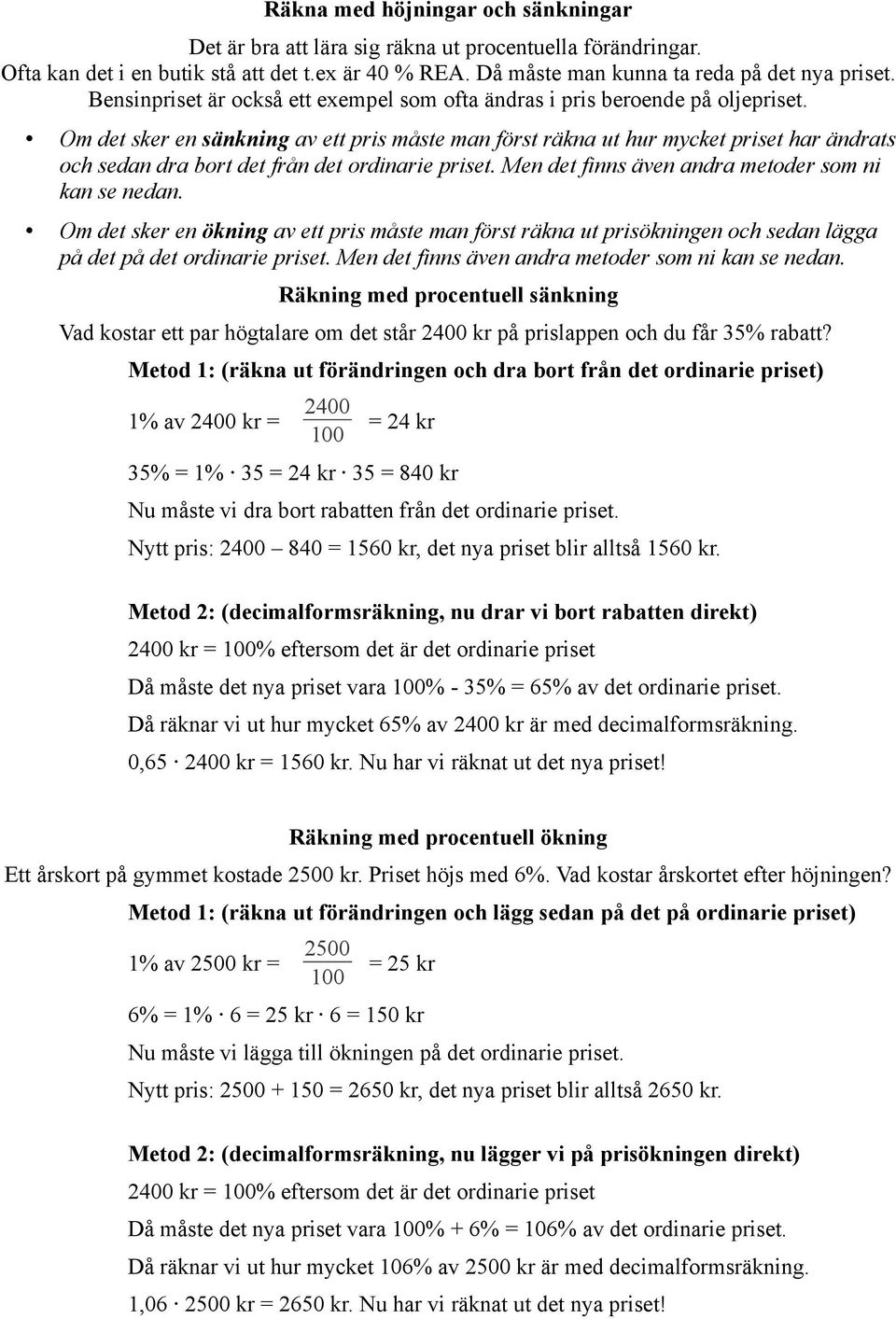 Om det sker en sänkning av ett pris måste man först räkna ut hur mycket priset har ändrats och sedan dra bort det från det ordinarie priset. Men det finns även andra metoder som ni kan se nedan.