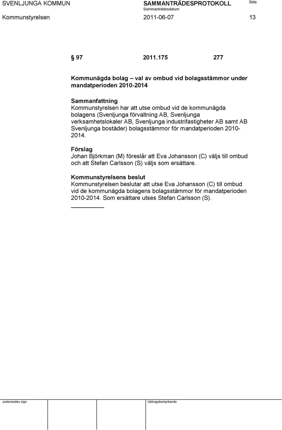 förvaltning AB, Svenljunga verksamhetslokaler AB, Svenljunga industrifastigheter AB samt AB Svenljunga bostäder) bolagsstämmor för mandatperioden 2010-2014.