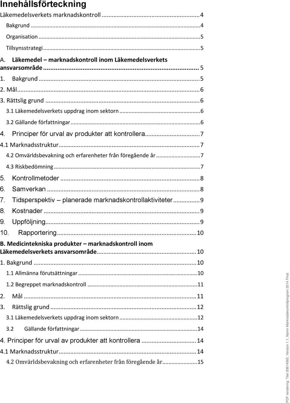 1 Marknadsstruktur...7 4.2 Omvärldsbevakning och erfarenheter från föregående år...7 4.3 Riskbedömning...7 5. Kontrollmetoder...8 6. Samverkan...8 7.