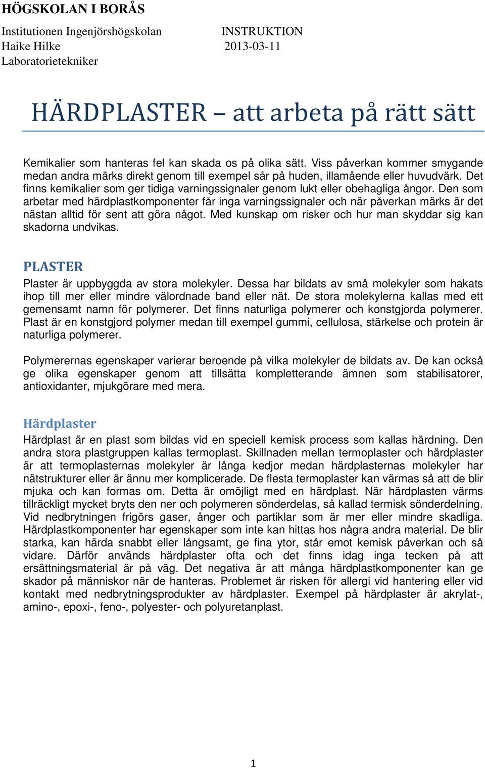 Den sm arbetar med härdplastkmpnenter får inga varningssignaler ch när påverkan märks är det nästan alltid för sent att göra någt. Med kunskap m risker ch hur man skyddar sig kan skadrna undvikas.