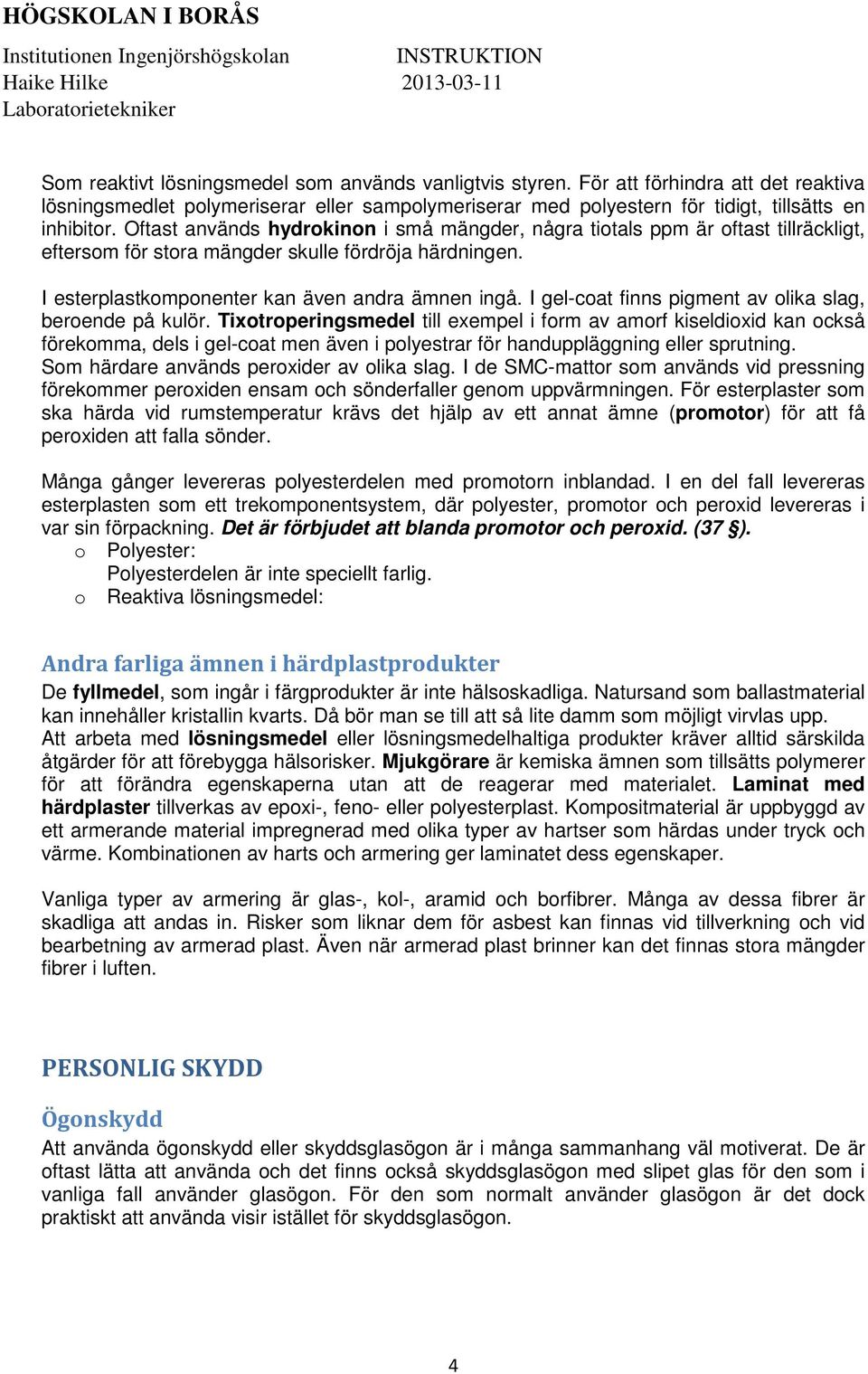 I gel-cat finns pigment av lika slag, berende på kulör.