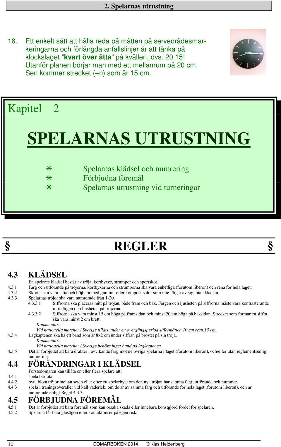 Kapitel 2 SPELARNAS UTRUSTNING Spelarnas klädsel och numrering Förbjudna föremål Spelarnas utrustning vid turneringar REGLER 4.