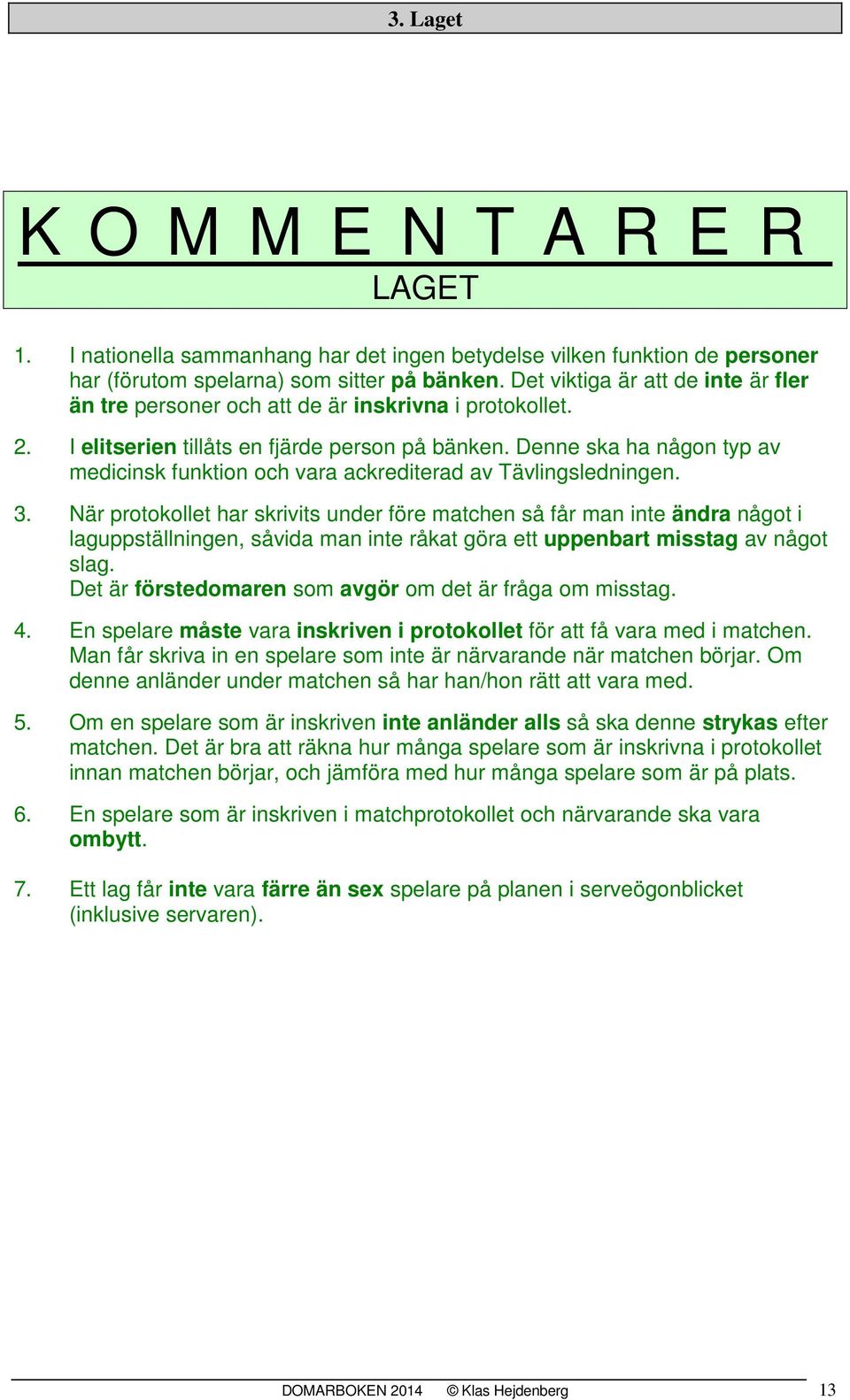 Denne ska ha någon typ av medicinsk funktion och vara ackrediterad av Tävlingsledningen. 3.