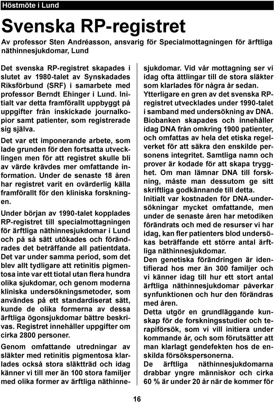 Det var ett imponerande arbete, som lade grunden för den fortsatta utvecklingen men för att registret skulle bli av värde krävdes mer omfattande information.