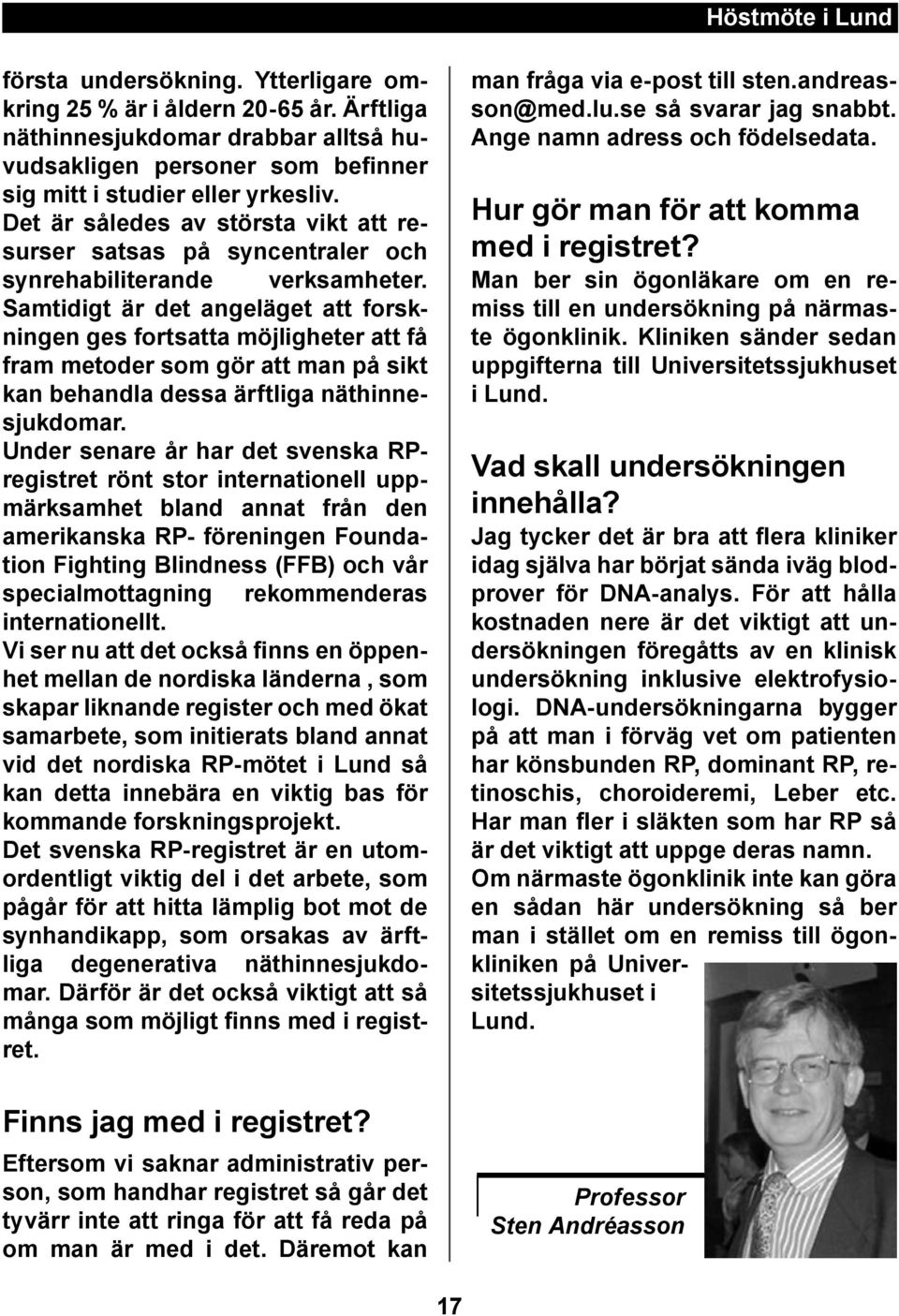 Sam tidigt är det angeläget att forskningen ges fortsatta möjligheter att få fram metoder som gör att man på sikt kan behandla dessa ärftliga näthinnesjukdomar.