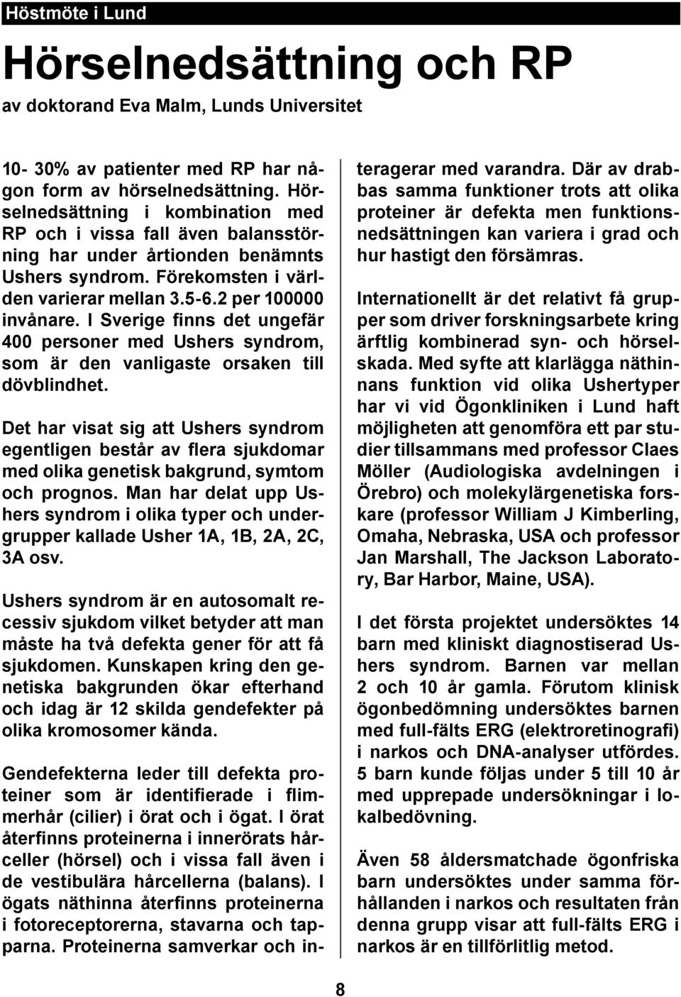 I Sverige finns det ungefär 400 personer med Ushers syndrom, som är den vanligaste orsaken till dövblindhet.