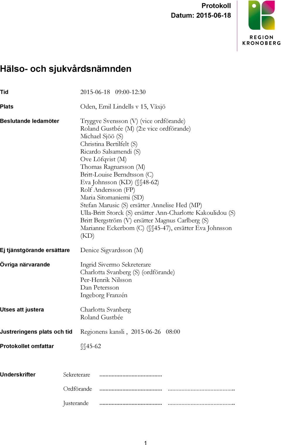 (KD) ( 48-62) Rolf Andersson (FP) Maria Sitomaniemi (SD) Stefan Marusic (S) ersätter Annelise Hed (MP) Ulla-Britt Storck (S) ersätter Ann-Charlotte Kakoulidou (S) Britt Bergström (V) ersätter Magnus