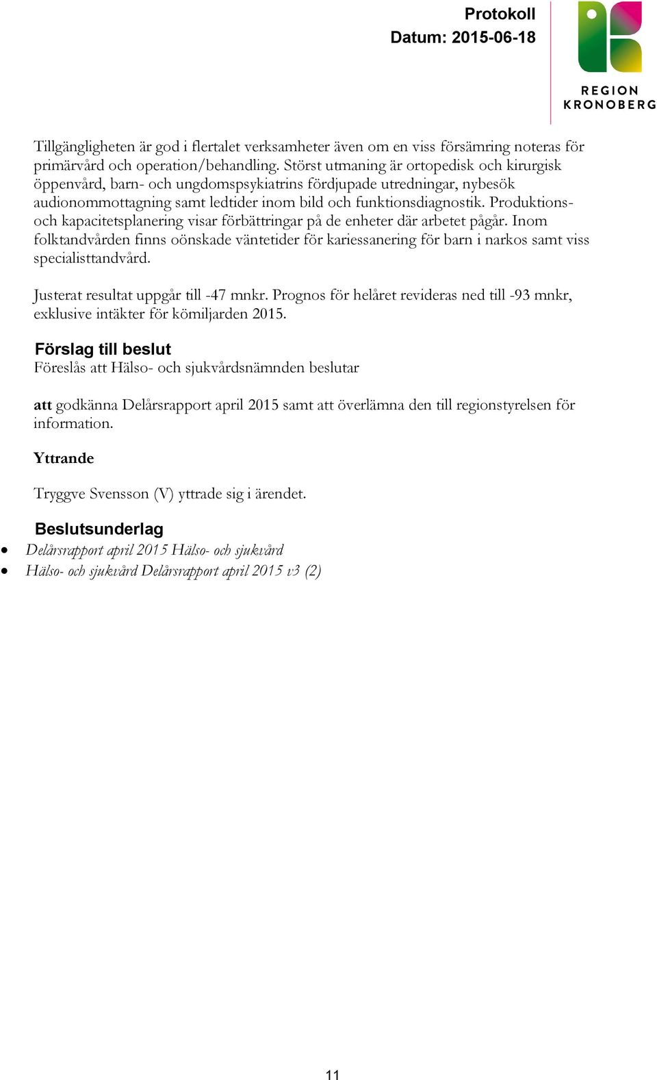 Produktionsoch kapacitetsplanering visar förbättringar på de enheter där arbetet pågår. Inom folktandvården finns oönskade väntetider för kariessanering för barn i narkos samt viss specialisttandvård.