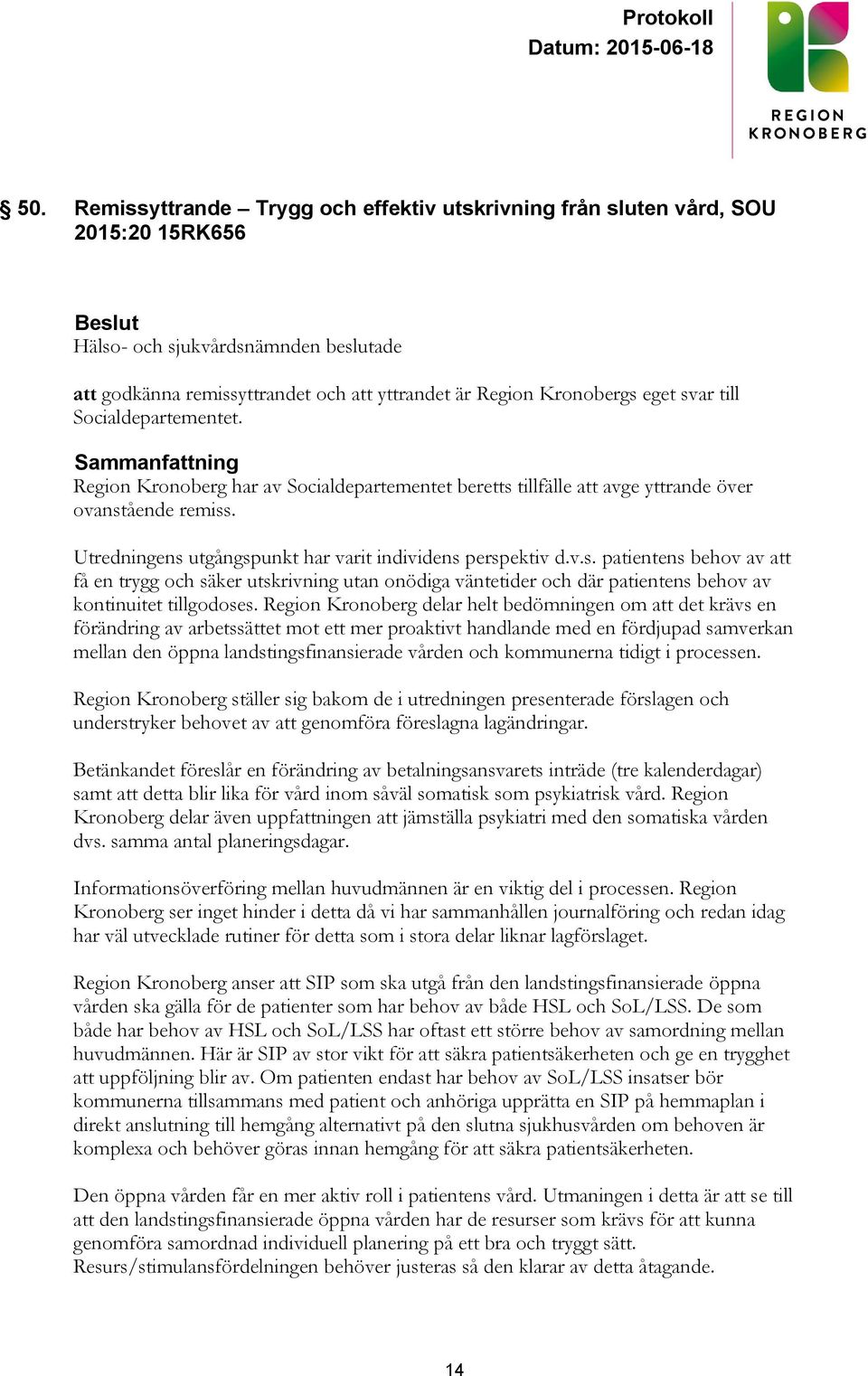 Utredningens utgångspunkt har varit individens perspektiv d.v.s. patientens behov av att få en trygg och säker utskrivning utan onödiga väntetider och där patientens behov av kontinuitet tillgodoses.
