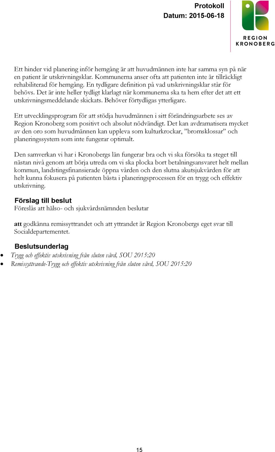 Behöver förtydligas ytterligare. Ett utvecklingsprogram för att stödja huvudmännen i sitt förändringsarbete ses av Region Kronoberg som positivt och absolut nödvändigt.