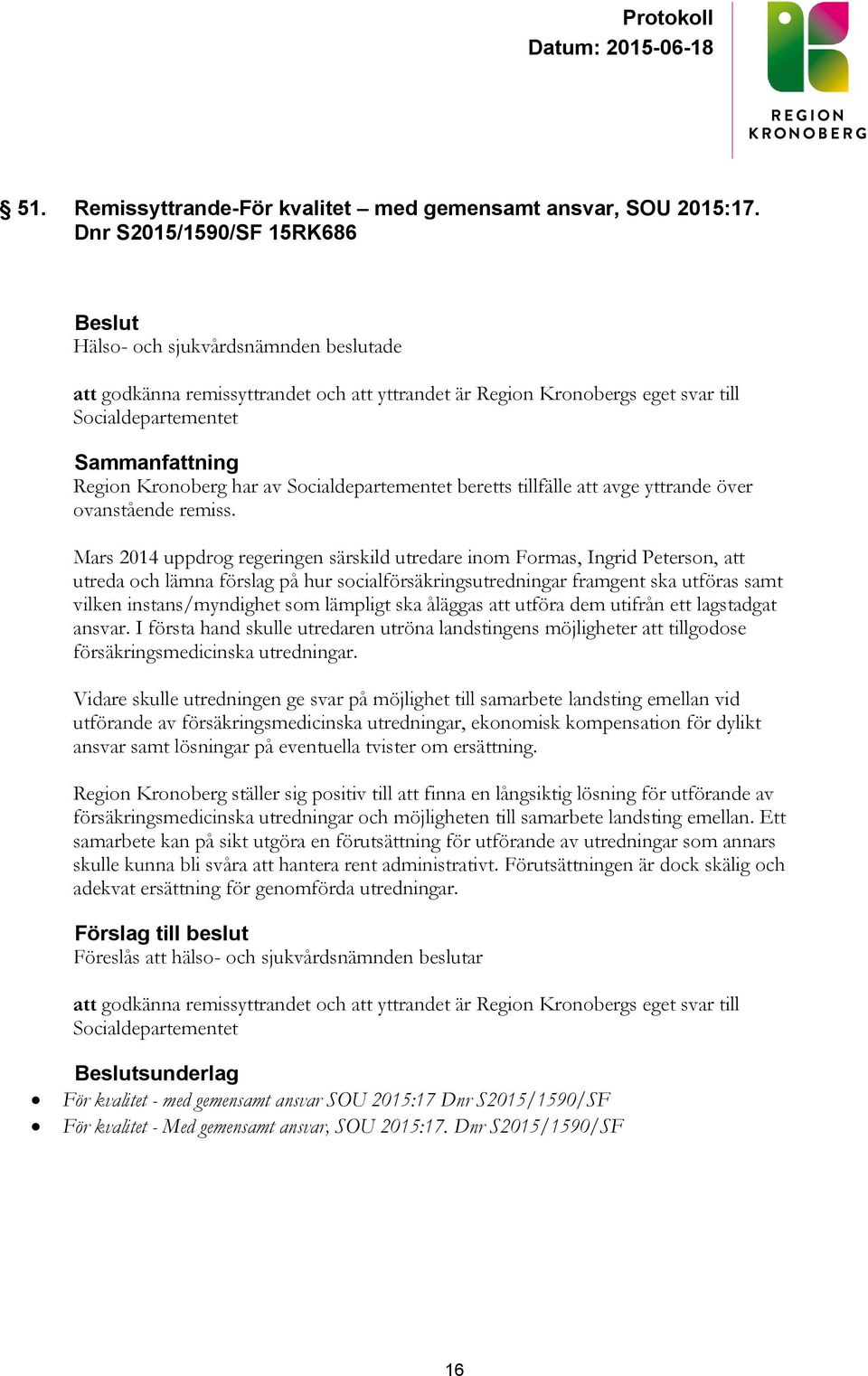 har av Socialdepartementet beretts tillfälle att avge yttrande över ovanstående remiss.
