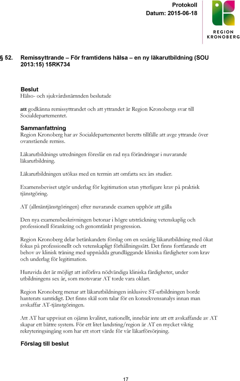Läkarutbildnings utredningen föreslår en rad nya förändringar i nuvarande läkarutbildning. Läkarutbildningen utökas med en termin att omfatta sex års studier.