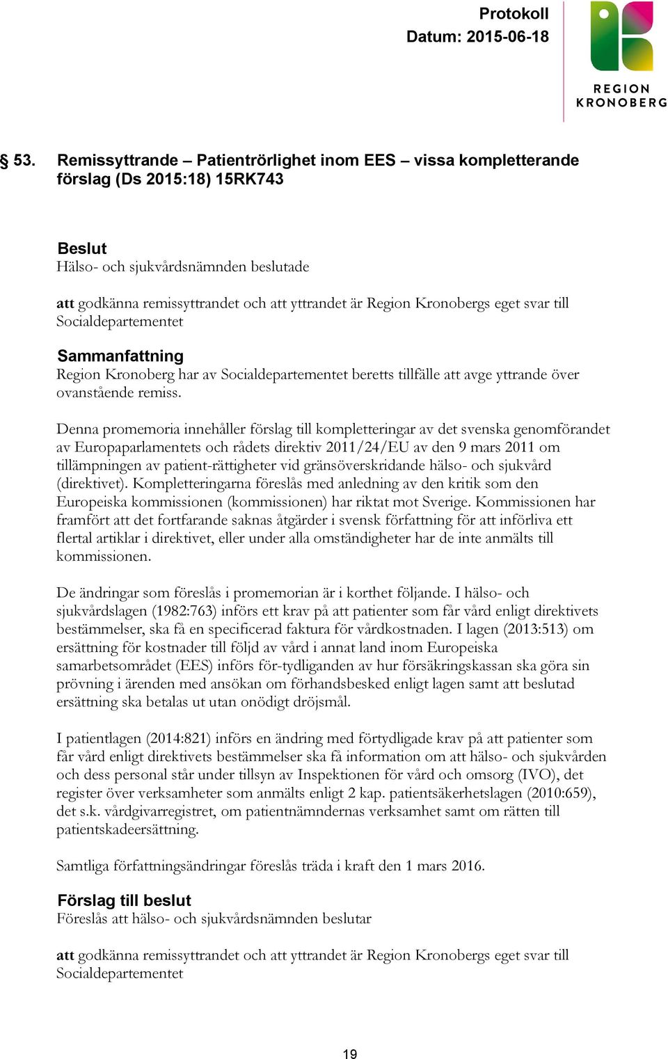 Denna promemoria innehåller förslag till kompletteringar av det svenska genomförandet av Europaparlamentets och rådets direktiv 2011/24/EU av den 9 mars 2011 om tillämpningen av patient-rättigheter