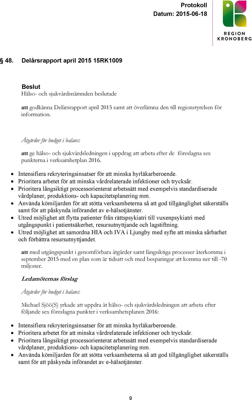 Intensifiera rekryteringsinsatser för att minska hyrläkarberoende. Prioritera arbetet för att minska vårdrelaterade infektioner och trycksår.