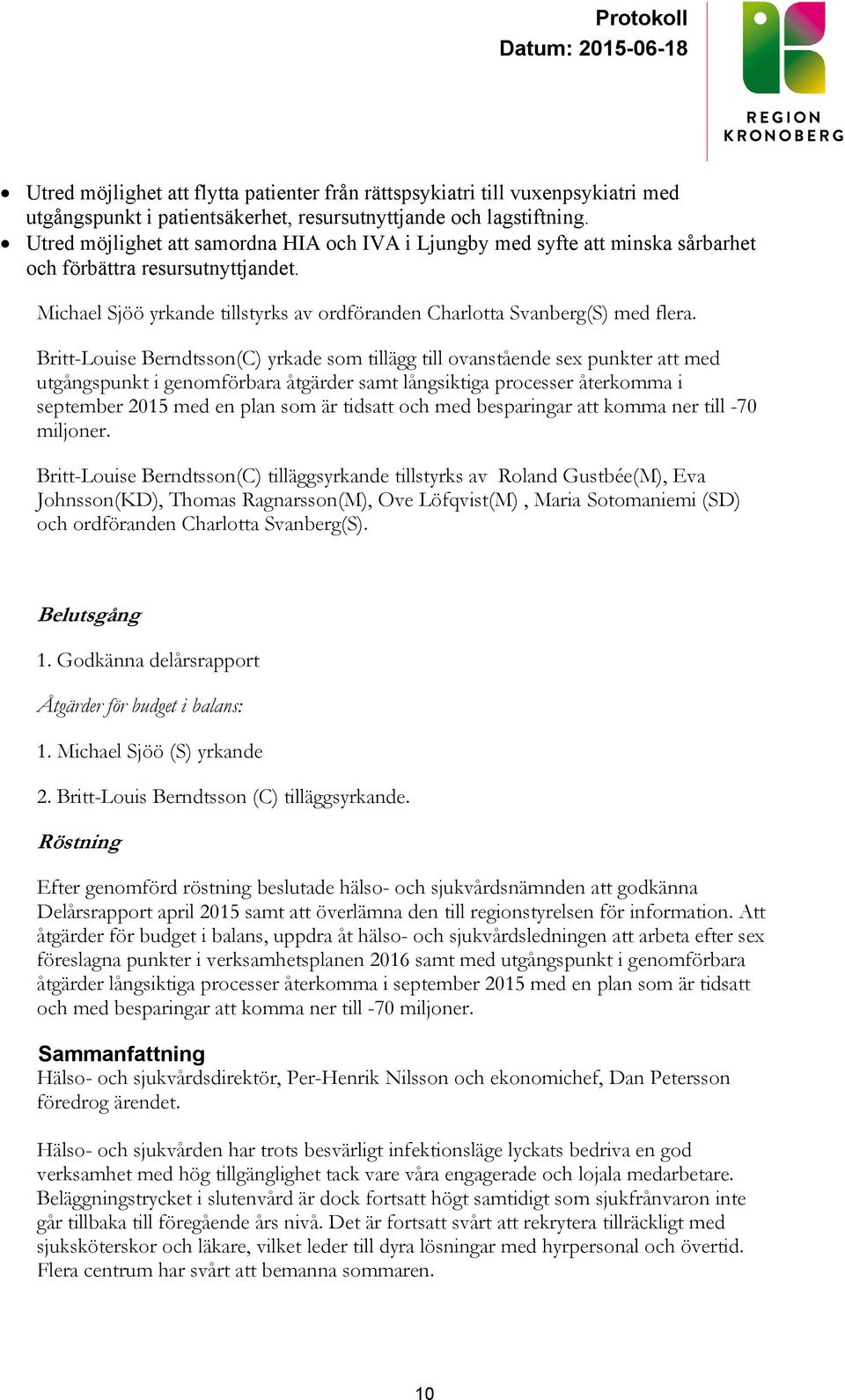 Britt-Louise Berndtsson(C) yrkade som tillägg till ovanstående sex punkter att med utgångspunkt i genomförbara åtgärder samt långsiktiga processer återkomma i september 2015 med en plan som är