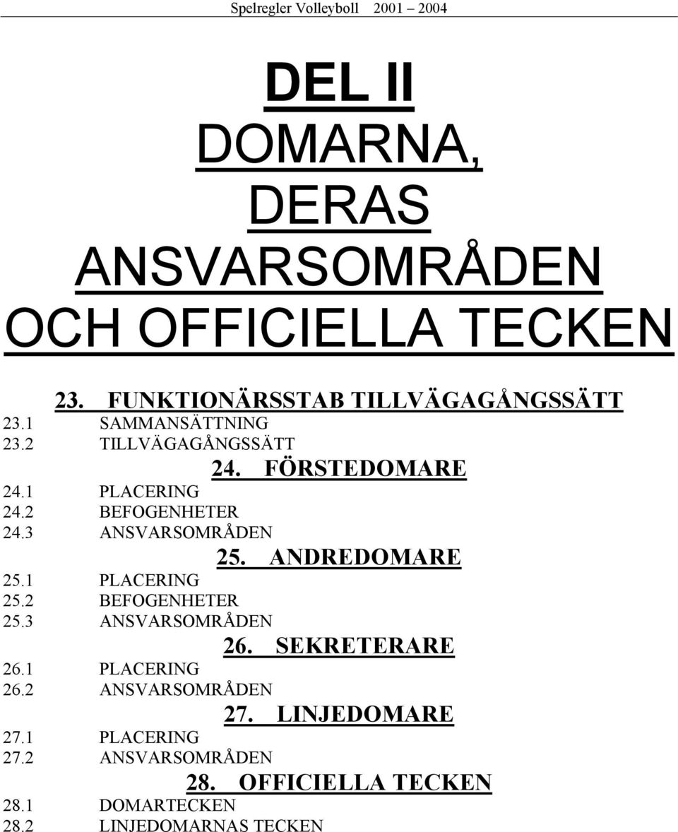 3 ANSVARSOMRÅDEN 25. ANDREDOMARE 25.1 PLACERING 25.2 BEFOGENHETER 25.3 ANSVARSOMRÅDEN 26. SEKRETERARE 26.