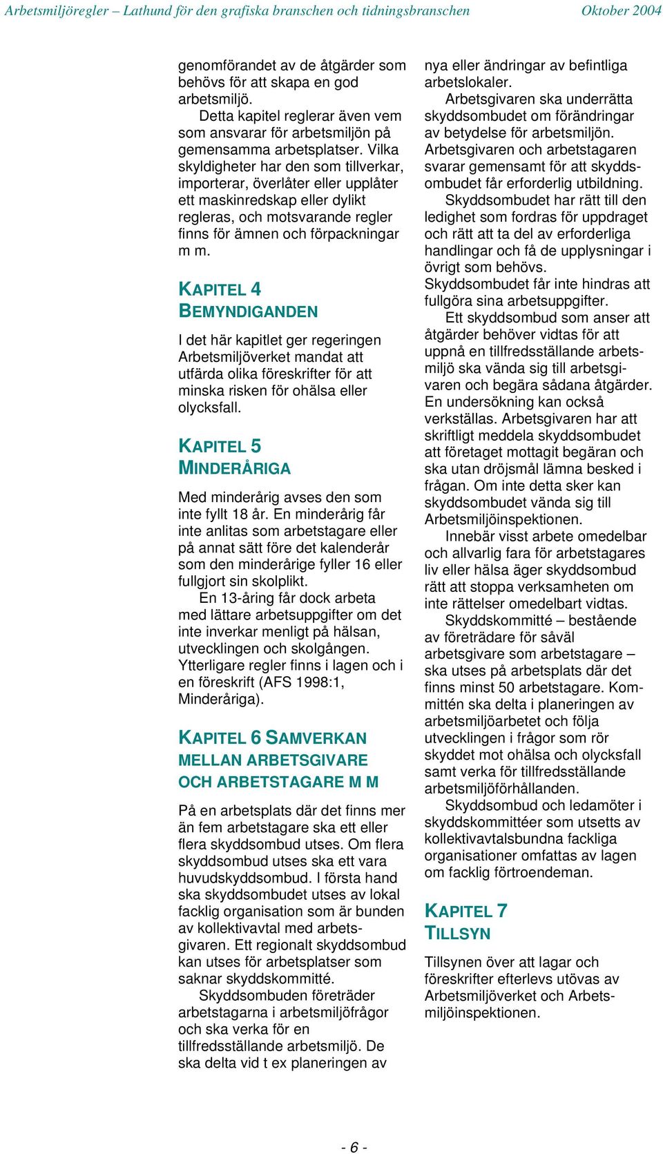 KAPITEL 4 BEMYNDIGANDEN I det här kapitlet ger regeringen Arbetsmiljöverket mandat att utfärda olika föreskrifter för att minska risken för ohälsa eller olycksfall.