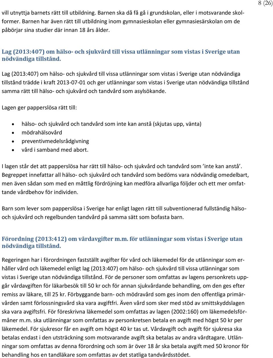 Lag (2013:407) om hälso- och sjukvård till vissa utlänningar som vistas i Sverige utan nödvändiga tillstånd.