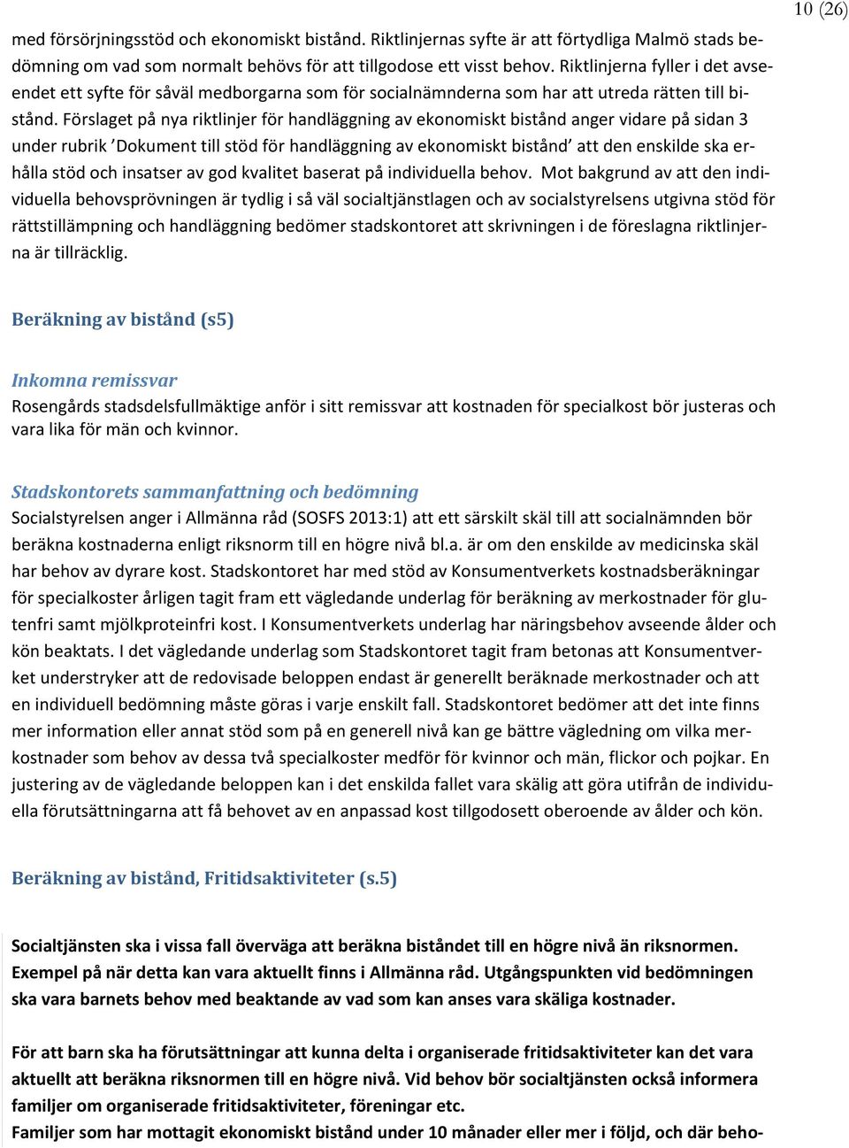 Förslaget på nya riktlinjer för handläggning av ekonomiskt bistånd anger vidare på sidan 3 under rubrik Dokument till stöd för handläggning av ekonomiskt bistånd att den enskilde ska erhålla stöd och