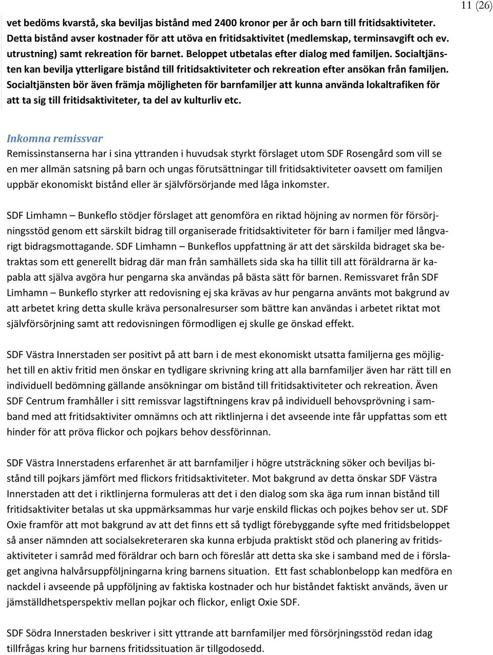Socialtjänsten bör även främja möjligheten för barnfamiljer att kunna använda lokaltrafiken för att ta sig till fritidsaktiviteter, ta del av kulturliv etc.