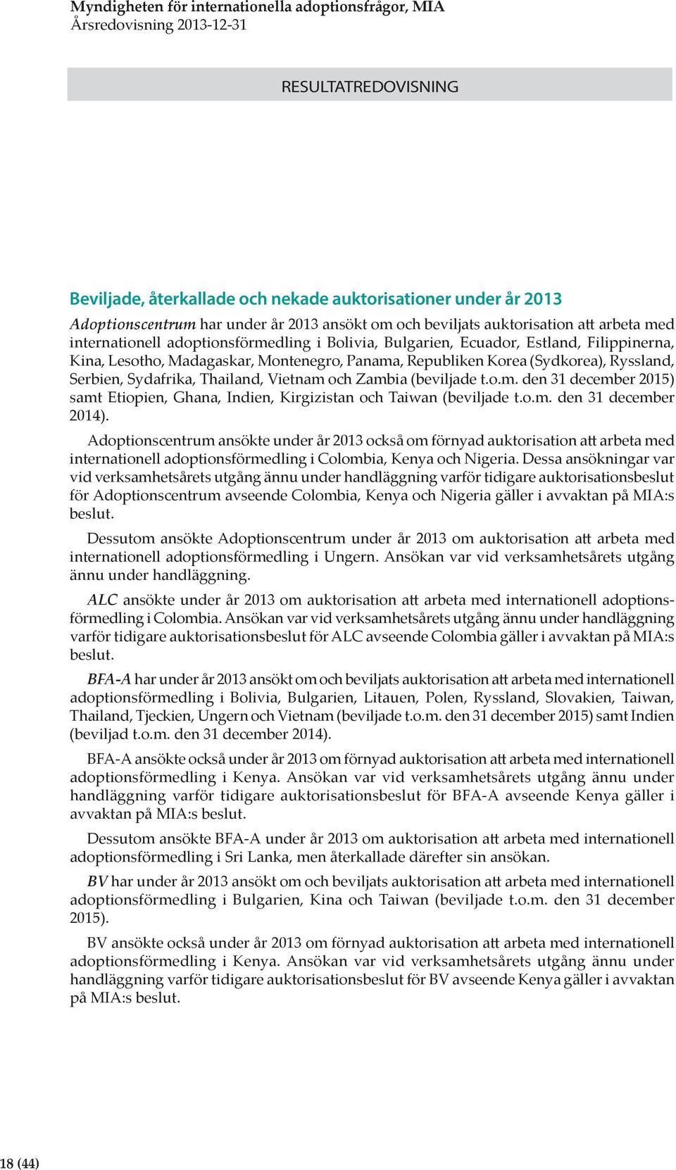 o.m. den 31 december 2014). Adoptionscentrum ansökte under år 2013 också om förnyad auktorisation att arbeta med internationell adoptionsförmedling i Colombia, Kenya och Nigeria.