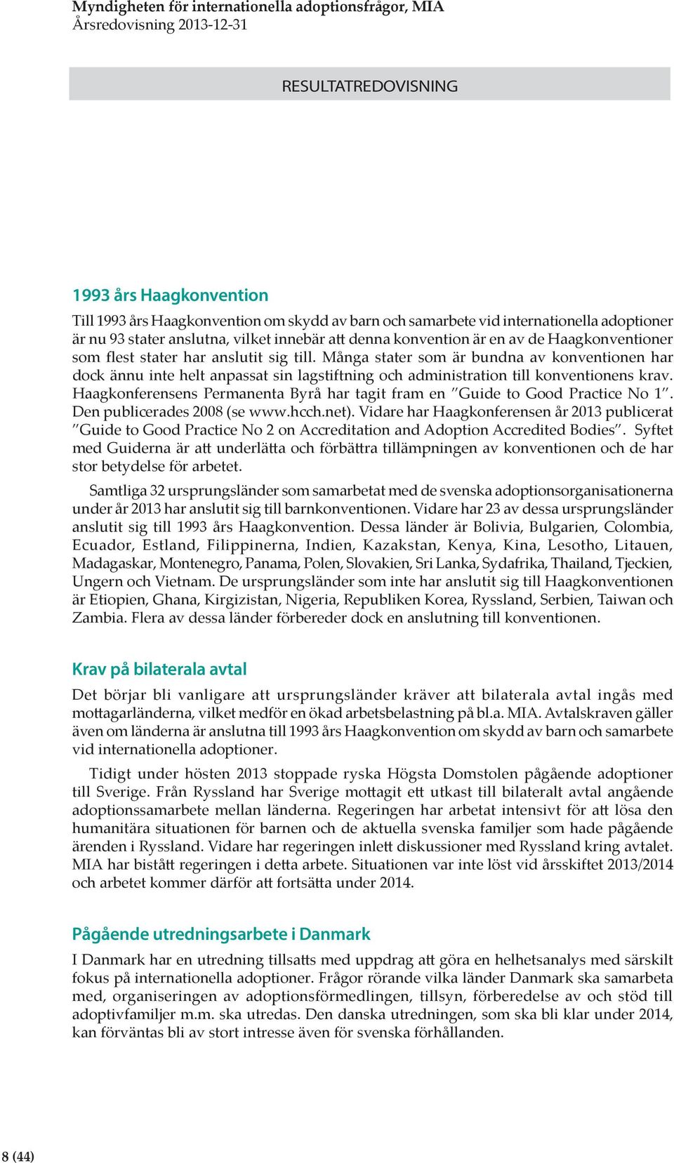 Haagkonferensens Permanenta Byrå har tagit fram en Guide to Good Practice No 1. Den publicerades 2008 (se www.hcch.net).