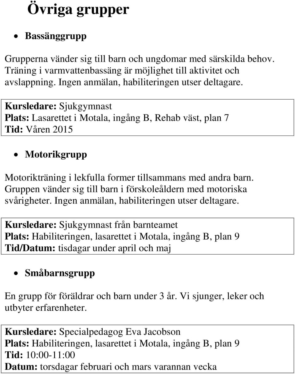 Kursledare: Sjukgymnast Plats: Lasarettet i Motala, ingång B, Rehab väst, plan 7 Tid: Våren 2015 Motorikgrupp Motorikträning i lekfulla former tillsammans med andra barn.