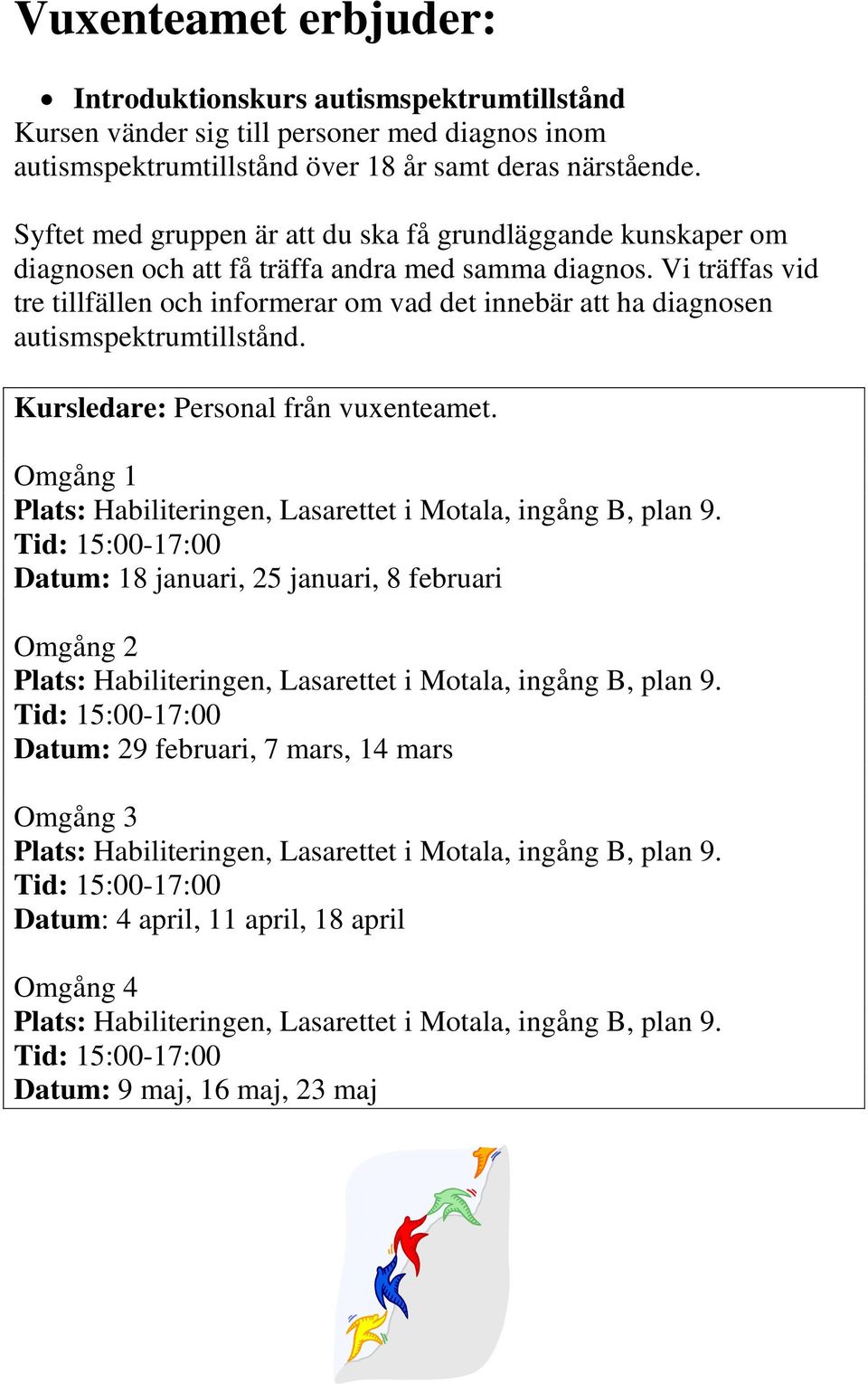 Vi träffas vid tre tillfällen och informerar om vad det innebär att ha diagnosen autismspektrumtillstånd. Kursledare: Personal från vuxenteamet.