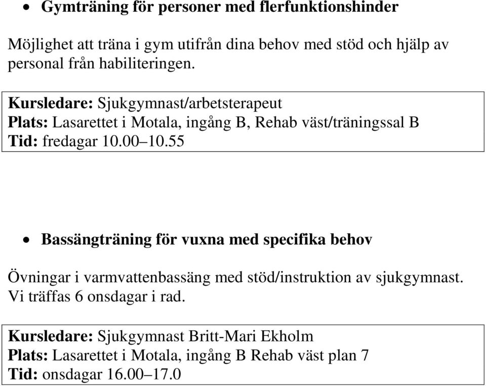 Kursledare: Sjukgymnast/arbetsterapeut Plats: Lasarettet i Motala, ingång B, Rehab väst/träningssal B Tid: fredagar 10.00 10.