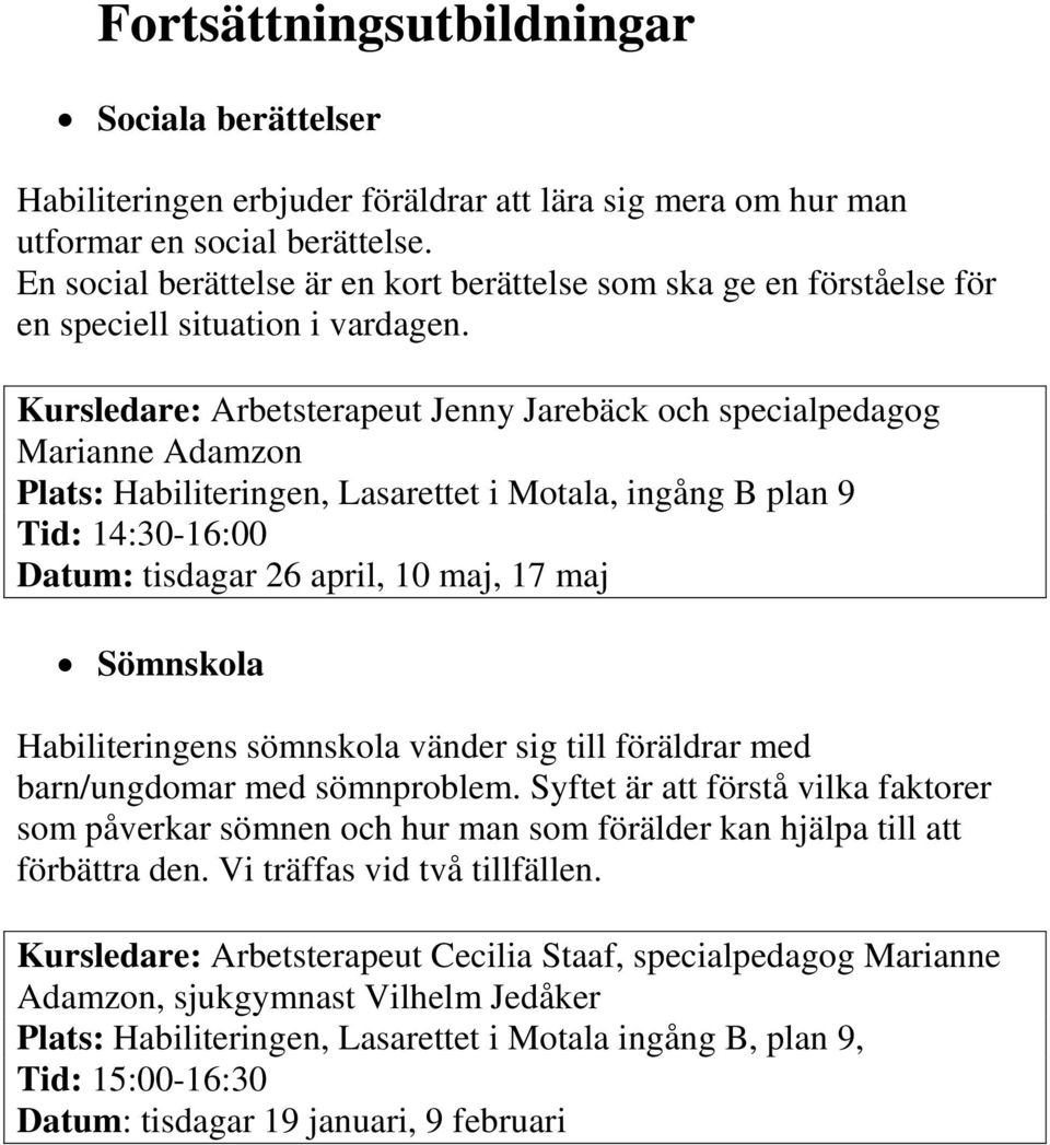 Kursledare: Arbetsterapeut Jenny Jarebäck och specialpedagog Marianne Adamzon Plats: Habiliteringen, Lasarettet i Motala, ingång B plan 9 Tid: 14:30-16:00 Datum: tisdagar 26 april, 10 maj, 17 maj