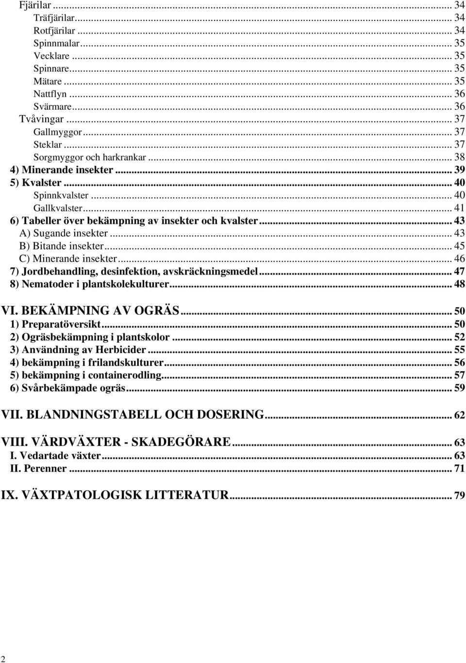 .. 43 B) Bitande insekter... 45 C) Minerande insekter... 46 7) Jordbehandling, desinfektion, avskräckningsmedel... 47 8) Nematoder i plantskolekulturer... 48 VI. BEKÄMPNING AV OGRÄS.
