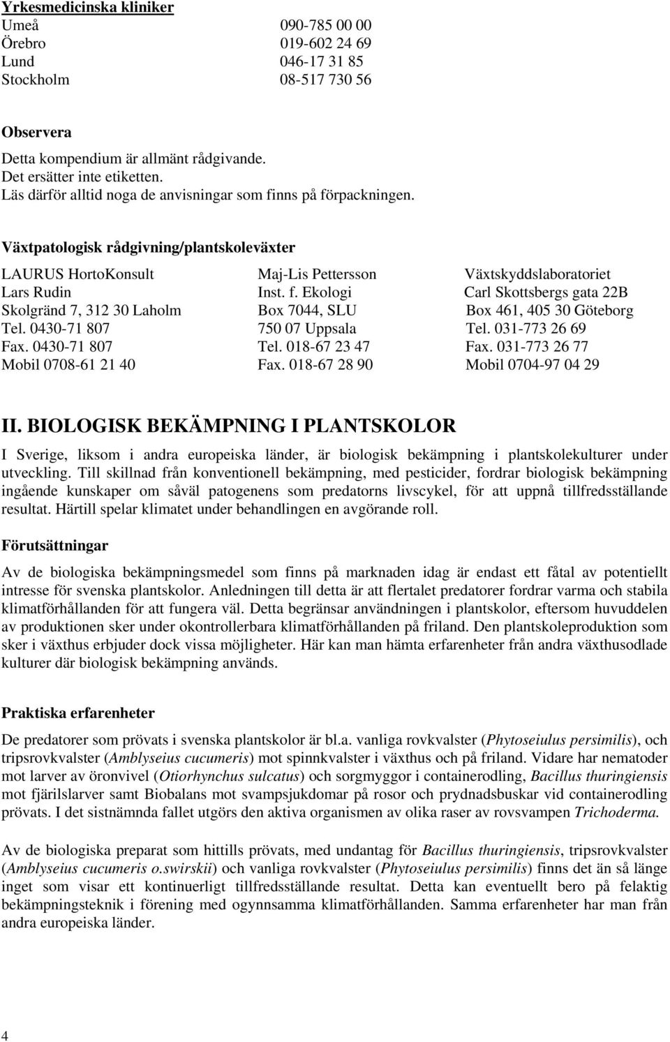 0430-71 807 750 07 Uppsala Tel. 031-773 26 69 Fax. 0430-71 807 Tel. 018-67 23 47 Fax. 031-773 26 77 Mobil 0708-61 21 40 Fax. 018-67 28 90 Mobil 0704-97 04 29 II.