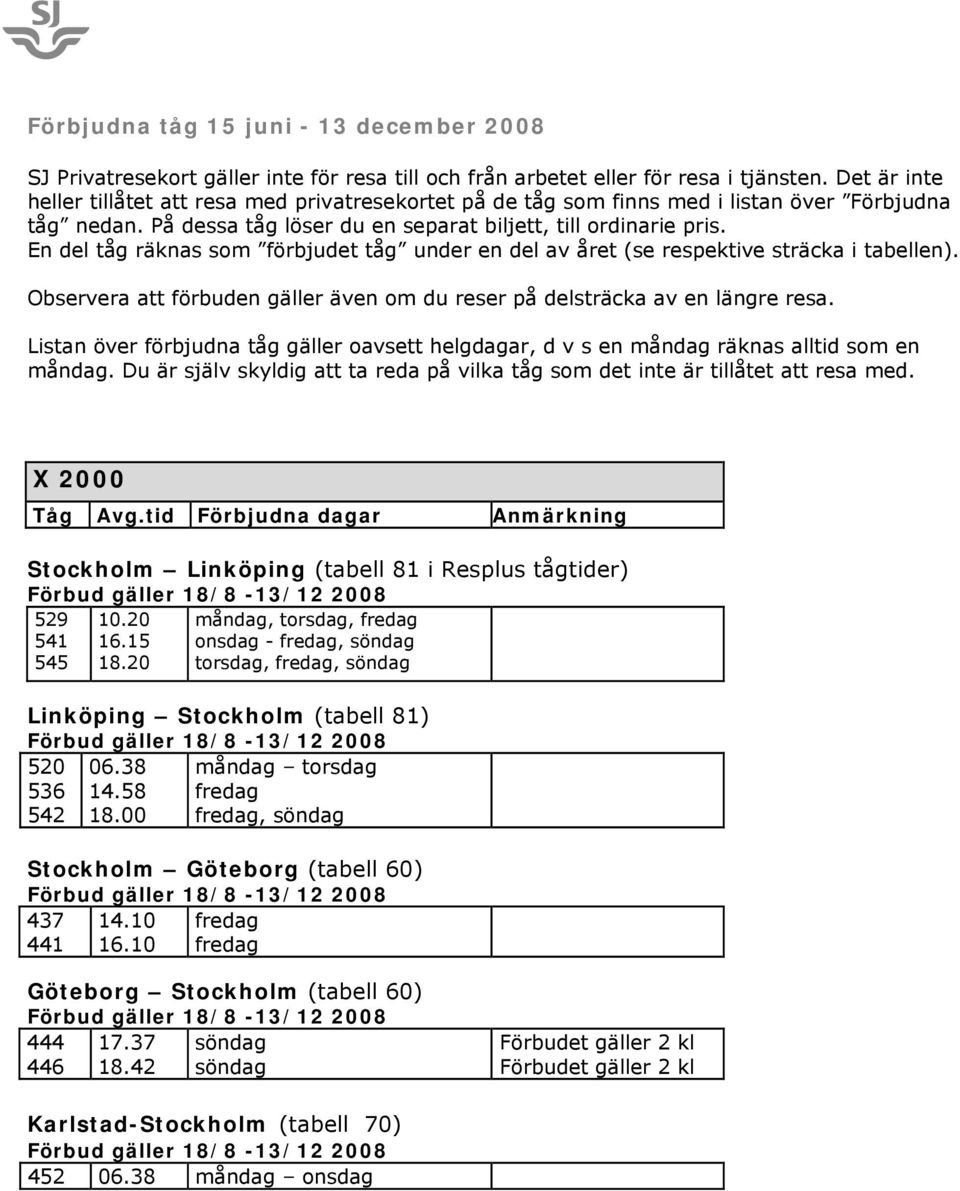 En del tåg räknas som förbjudet tåg under en del av året (se respektive sträcka i tabellen). Observera att förbuden gäller även om du reser på delsträcka av en längre resa.