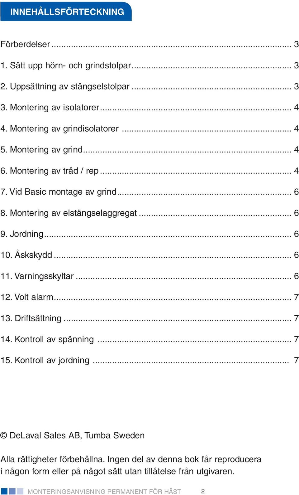 .. 6 9. Jordning... 6 10. Åskskydd... 6 11. Varningsskyltar... 6 12. Volt alarm... 7 13. Driftsättning... 7 14. Kontroll av spänning... 7 15. Kontroll av jordning.